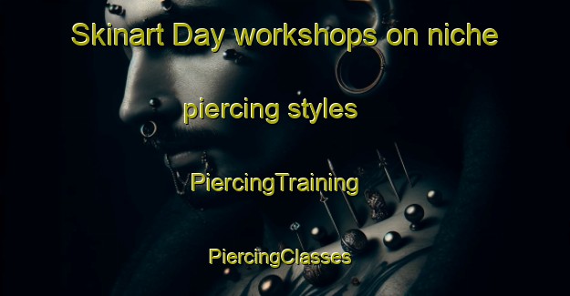 Skinart Day workshops on niche piercing styles | PiercingTraining | PiercingClasses | SkinartTraining-Russia