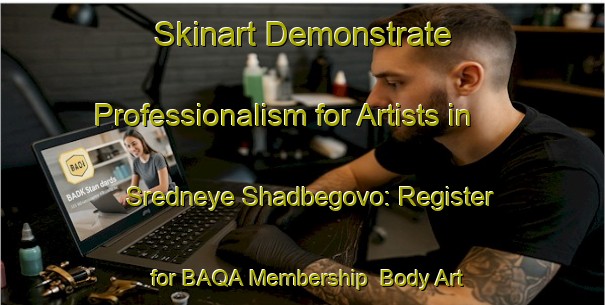 Skinart Demonstrate Professionalism for Artists in Sredneye Shadbegovo: Register for BAQA Membership | Body Art Qualification Authority | BAQA-Russia