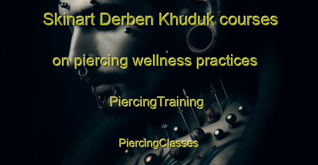 Skinart Derben Khuduk courses on piercing wellness practices | #PiercingTraining #PiercingClasses #SkinartTraining-Russia