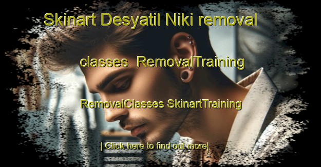 Skinart Desyatil Niki removal classes | #RemovalTraining #RemovalClasses #SkinartTraining-Russia