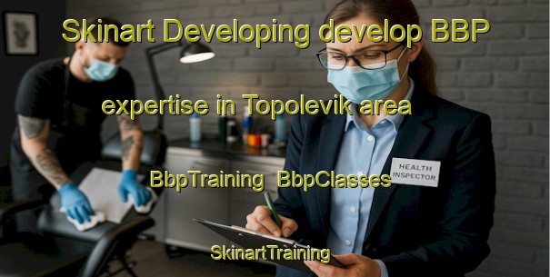 Skinart Developing develop BBP expertise in Topolevik area | BbpTraining | BbpClasses | SkinartTraining-Russia