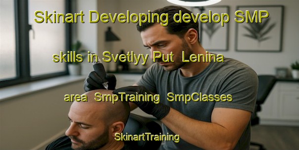 Skinart Developing develop SMP skills in Svetlyy Put  Lenina area | SmpTraining | SmpClasses | SkinartTraining-Russia