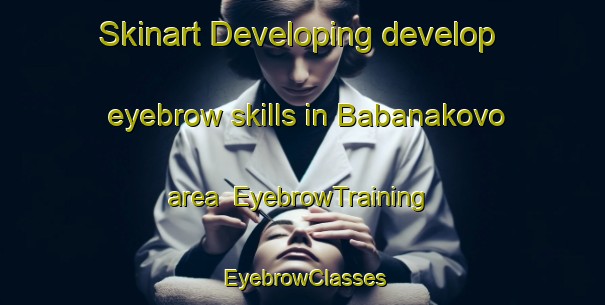 Skinart Developing develop eyebrow skills in Babanakovo area | EyebrowTraining | EyebrowClasses | SkinartTraining-Russia