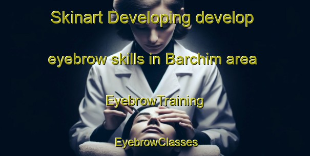 Skinart Developing develop eyebrow skills in Barchim area | EyebrowTraining | EyebrowClasses | SkinartTraining-Russia