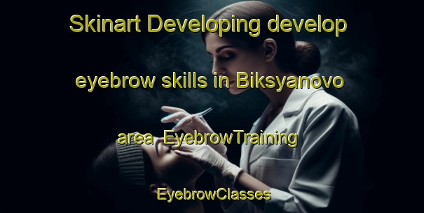Skinart Developing develop eyebrow skills in Biksyanovo area | EyebrowTraining | EyebrowClasses | SkinartTraining-Russia