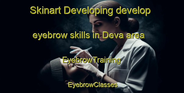 Skinart Developing develop eyebrow skills in Deva area | EyebrowTraining | EyebrowClasses | SkinartTraining-Russia