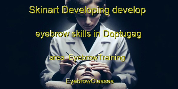 Skinart Developing develop eyebrow skills in Doptugag area | EyebrowTraining | EyebrowClasses | SkinartTraining-Russia