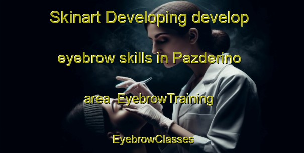 Skinart Developing develop eyebrow skills in Pazderino area | EyebrowTraining | EyebrowClasses | SkinartTraining-Russia
