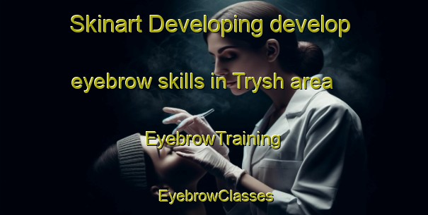 Skinart Developing develop eyebrow skills in Trysh area | EyebrowTraining | EyebrowClasses | SkinartTraining-Russia