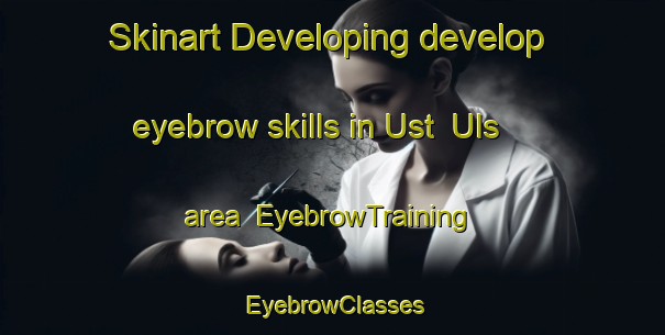 Skinart Developing develop eyebrow skills in Ust  Uls area | EyebrowTraining | EyebrowClasses | SkinartTraining-Russia