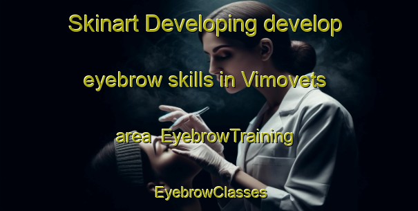 Skinart Developing develop eyebrow skills in Vimovets area | EyebrowTraining | EyebrowClasses | SkinartTraining-Russia