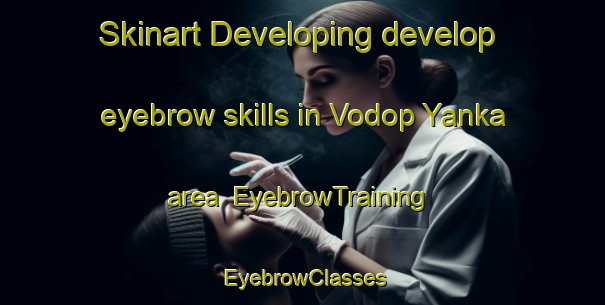 Skinart Developing develop eyebrow skills in Vodop Yanka area | EyebrowTraining | EyebrowClasses | SkinartTraining-Russia