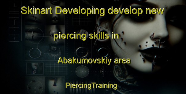 Skinart Developing develop new piercing skills in Abakumovskiy area | #PiercingTraining #PiercingClasses #SkinartTraining-Russia