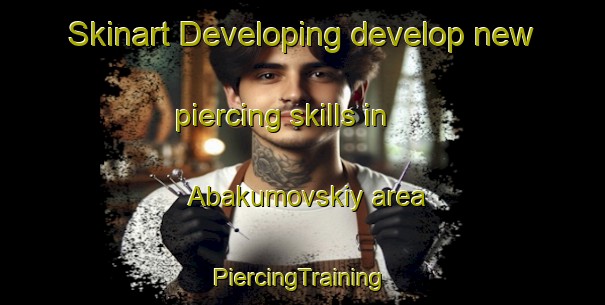 Skinart Developing develop new piercing skills in Abakumovskiy area | #PiercingTraining #PiercingClasses #SkinartTraining-Russia