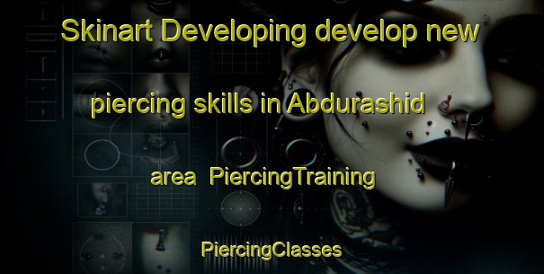 Skinart Developing develop new piercing skills in Abdurashid area | #PiercingTraining #PiercingClasses #SkinartTraining-Russia