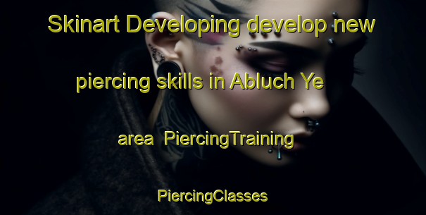 Skinart Developing develop new piercing skills in Abluch Ye area | #PiercingTraining #PiercingClasses #SkinartTraining-Russia