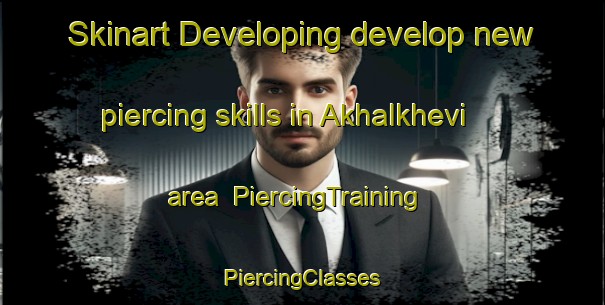 Skinart Developing develop new piercing skills in Akhalkhevi area | #PiercingTraining #PiercingClasses #SkinartTraining-Russia