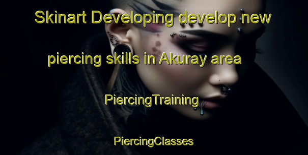 Skinart Developing develop new piercing skills in Akuray area | #PiercingTraining #PiercingClasses #SkinartTraining-Russia