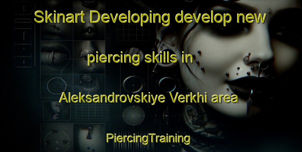 Skinart Developing develop new piercing skills in Aleksandrovskiye Verkhi area | #PiercingTraining #PiercingClasses #SkinartTraining-Russia