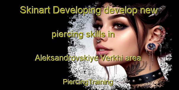 Skinart Developing develop new piercing skills in Aleksandrovskiye Verkhi area | #PiercingTraining #PiercingClasses #SkinartTraining-Russia