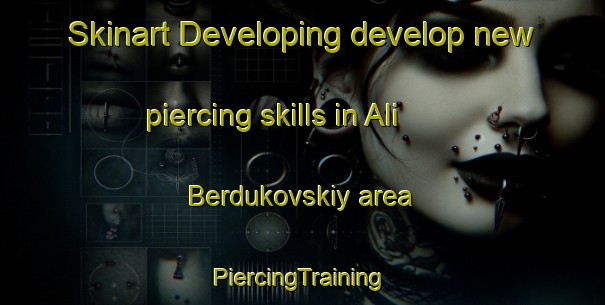 Skinart Developing develop new piercing skills in Ali Berdukovskiy area | #PiercingTraining #PiercingClasses #SkinartTraining-Russia