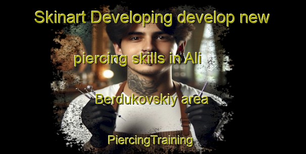 Skinart Developing develop new piercing skills in Ali Berdukovskiy area | #PiercingTraining #PiercingClasses #SkinartTraining-Russia