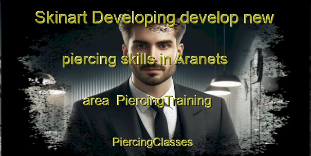 Skinart Developing develop new piercing skills in Aranets area | PiercingTraining | PiercingClasses | SkinartTraining-Russia