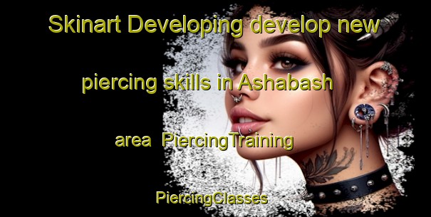 Skinart Developing develop new piercing skills in Ashabash area | PiercingTraining | PiercingClasses | SkinartTraining-Russia