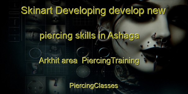 Skinart Developing develop new piercing skills in Ashaga Arkhit area | #PiercingTraining #PiercingClasses #SkinartTraining-Russia