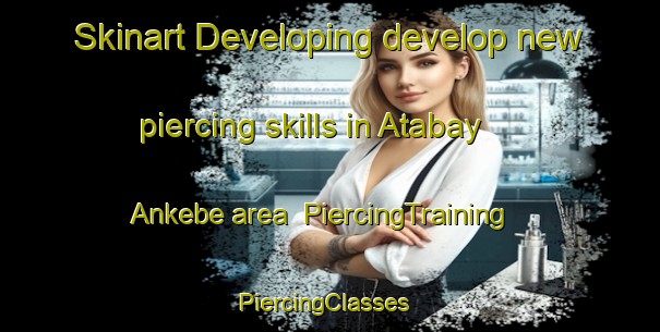Skinart Developing develop new piercing skills in Atabay Ankebe area | PiercingTraining | PiercingClasses | SkinartTraining-Russia