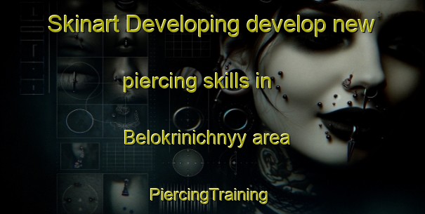 Skinart Developing develop new piercing skills in Belokrinichnyy area | #PiercingTraining #PiercingClasses #SkinartTraining-Russia