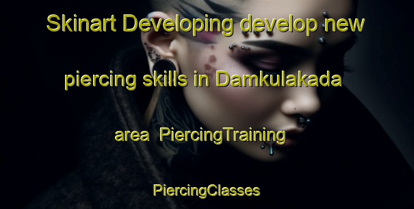 Skinart Developing develop new piercing skills in Damkulakada area | #PiercingTraining #PiercingClasses #SkinartTraining-Russia