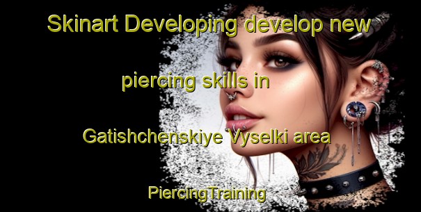 Skinart Developing develop new piercing skills in Gatishchenskiye Vyselki area | #PiercingTraining #PiercingClasses #SkinartTraining-Russia