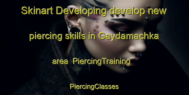 Skinart Developing develop new piercing skills in Gaydamachka area | #PiercingTraining #PiercingClasses #SkinartTraining-Russia