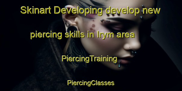 Skinart Developing develop new piercing skills in Irym area | #PiercingTraining #PiercingClasses #SkinartTraining-Russia