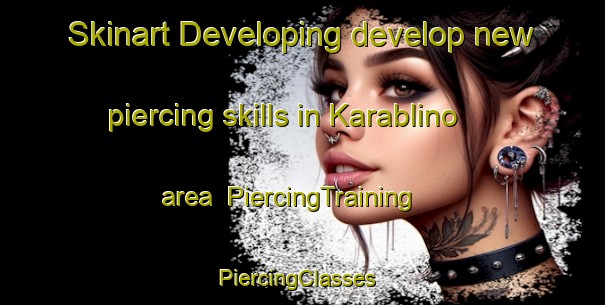 Skinart Developing develop new piercing skills in Karablino area | PiercingTraining | PiercingClasses | SkinartTraining-Russia