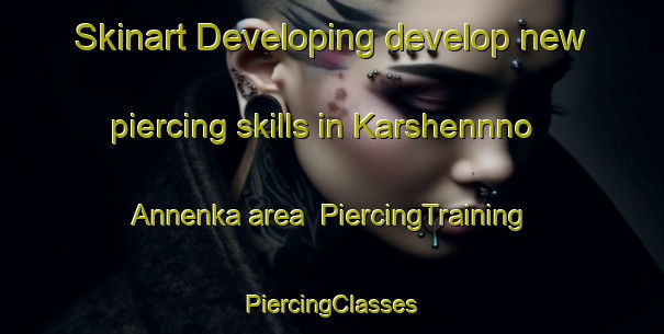 Skinart Developing develop new piercing skills in Karshennno Annenka area | #PiercingTraining #PiercingClasses #SkinartTraining-Russia