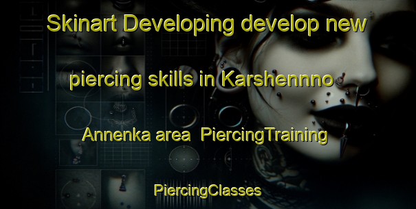 Skinart Developing develop new piercing skills in Karshennno Annenka area | #PiercingTraining #PiercingClasses #SkinartTraining-Russia