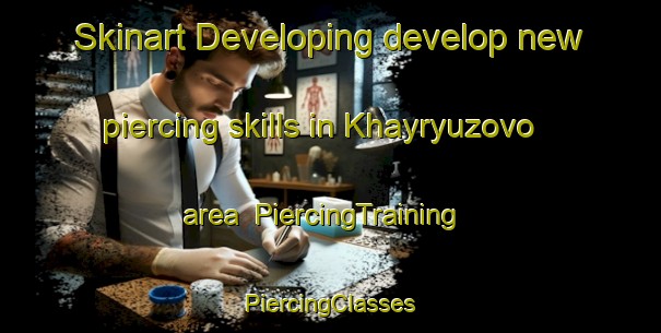 Skinart Developing develop new piercing skills in Khayryuzovo area | #PiercingTraining #PiercingClasses #SkinartTraining-Russia