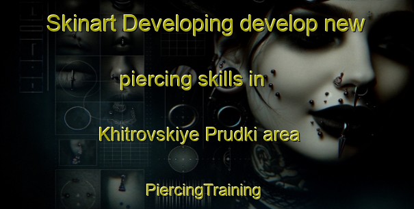 Skinart Developing develop new piercing skills in Khitrovskiye Prudki area | #PiercingTraining #PiercingClasses #SkinartTraining-Russia