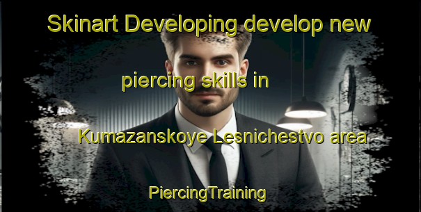 Skinart Developing develop new piercing skills in Kumazanskoye Lesnichestvo area | #PiercingTraining #PiercingClasses #SkinartTraining-Russia