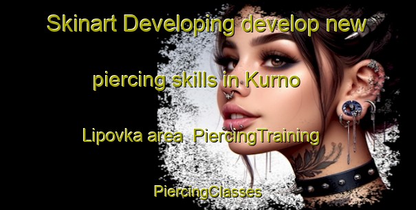 Skinart Developing develop new piercing skills in Kurno Lipovka area | #PiercingTraining #PiercingClasses #SkinartTraining-Russia