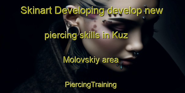 Skinart Developing develop new piercing skills in Kuz Molovskiy area | #PiercingTraining #PiercingClasses #SkinartTraining-Russia