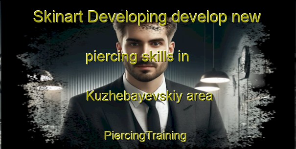 Skinart Developing develop new piercing skills in Kuzhebayevskiy area | #PiercingTraining #PiercingClasses #SkinartTraining-Russia