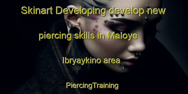 Skinart Developing develop new piercing skills in Maloye Ibryaykino area | #PiercingTraining #PiercingClasses #SkinartTraining-Russia