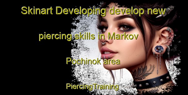 Skinart Developing develop new piercing skills in Markov Pochinok area | #PiercingTraining #PiercingClasses #SkinartTraining-Russia