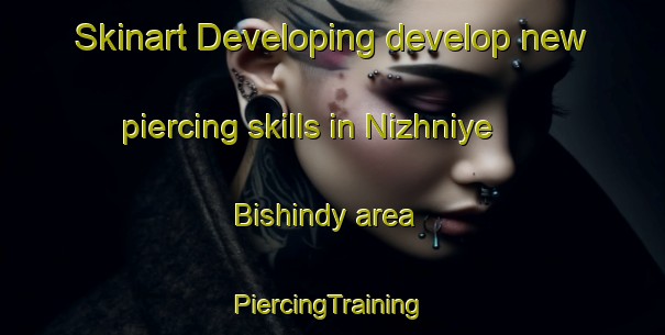 Skinart Developing develop new piercing skills in Nizhniye Bishindy area | #PiercingTraining #PiercingClasses #SkinartTraining-Russia