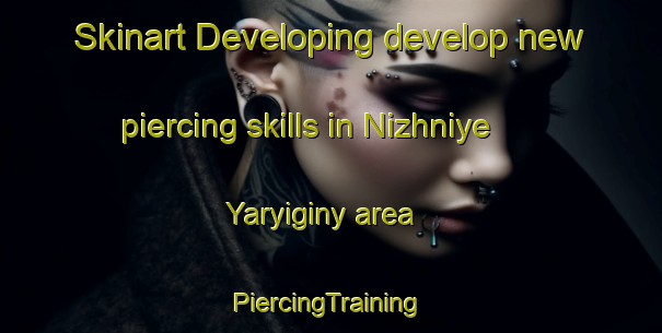 Skinart Developing develop new piercing skills in Nizhniye Yaryiginy area | #PiercingTraining #PiercingClasses #SkinartTraining-Russia