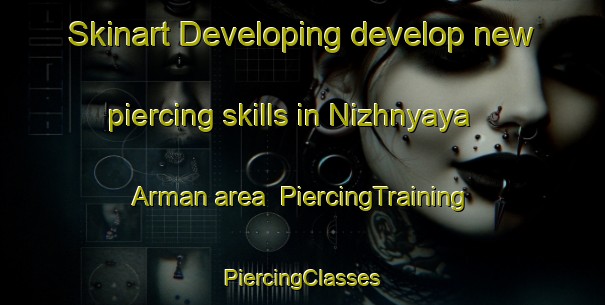 Skinart Developing develop new piercing skills in Nizhnyaya Arman area | #PiercingTraining #PiercingClasses #SkinartTraining-Russia