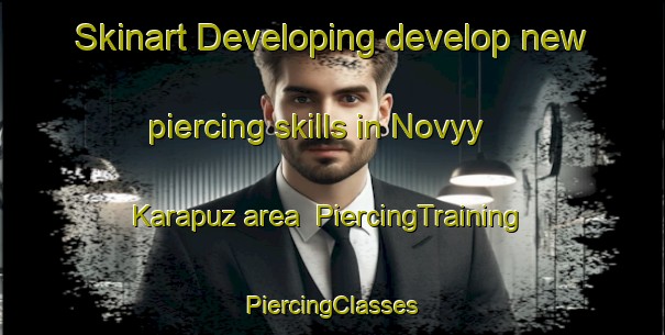 Skinart Developing develop new piercing skills in Novyy Karapuz area | #PiercingTraining #PiercingClasses #SkinartTraining-Russia